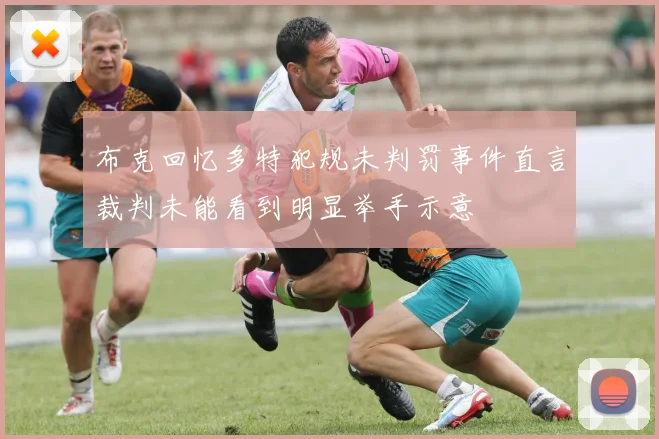 布克回忆多特犯规未判罚事件直言裁判未能看到明显举手示意